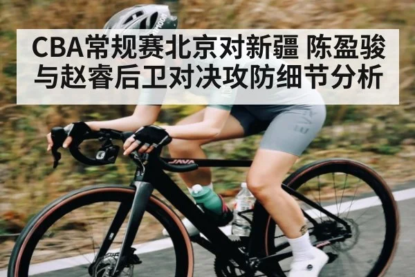CBA常规赛北京对新疆 陈盈骏与赵睿后卫对决攻防细节分析